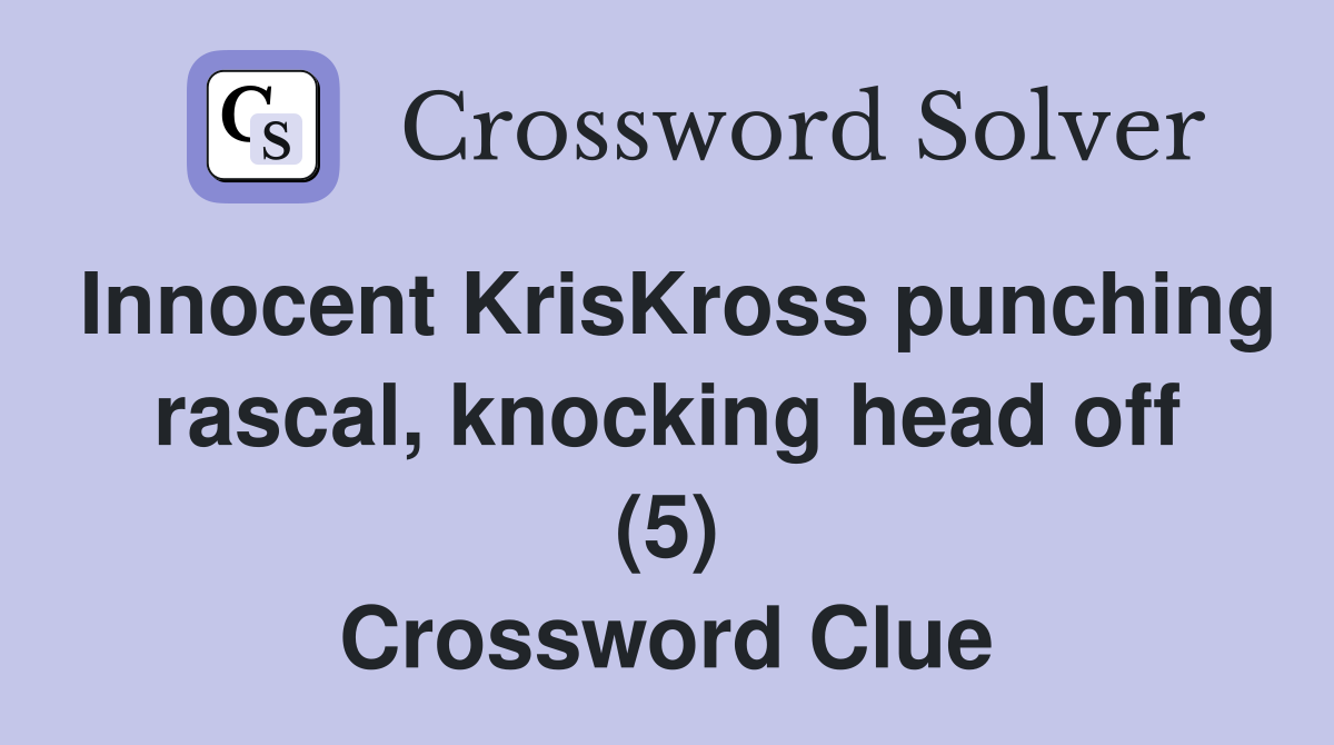 Innocent KrisKross punching rascal, knocking head off (5) Crossword